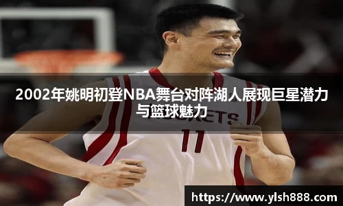 必一2002年姚明初登NBA舞台对阵湖人展现巨星潜力与篮球魅力